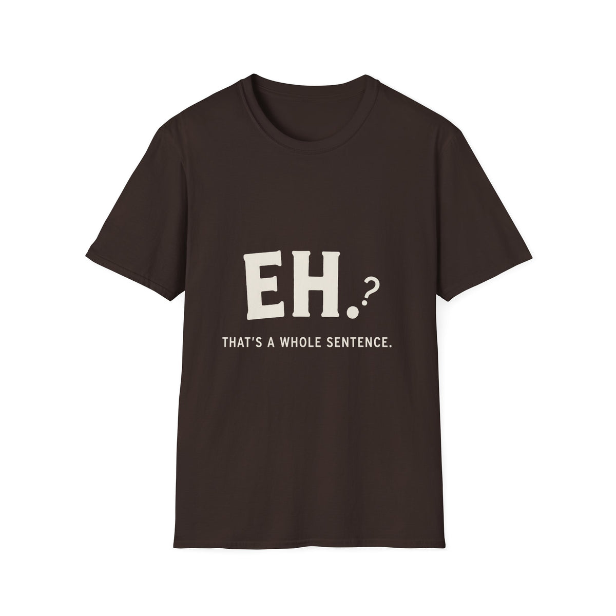 Eh That's a Whole T-Shirt
