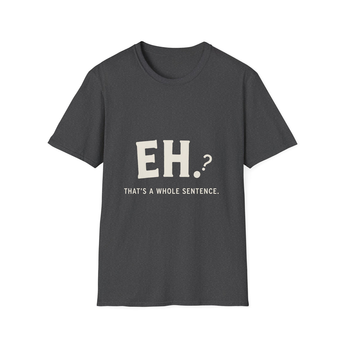 Eh That's a Whole T-Shirt