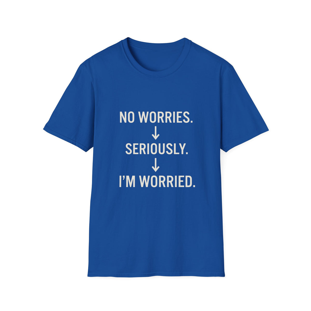 No Worries Seriously I’m Worried T-Shirt