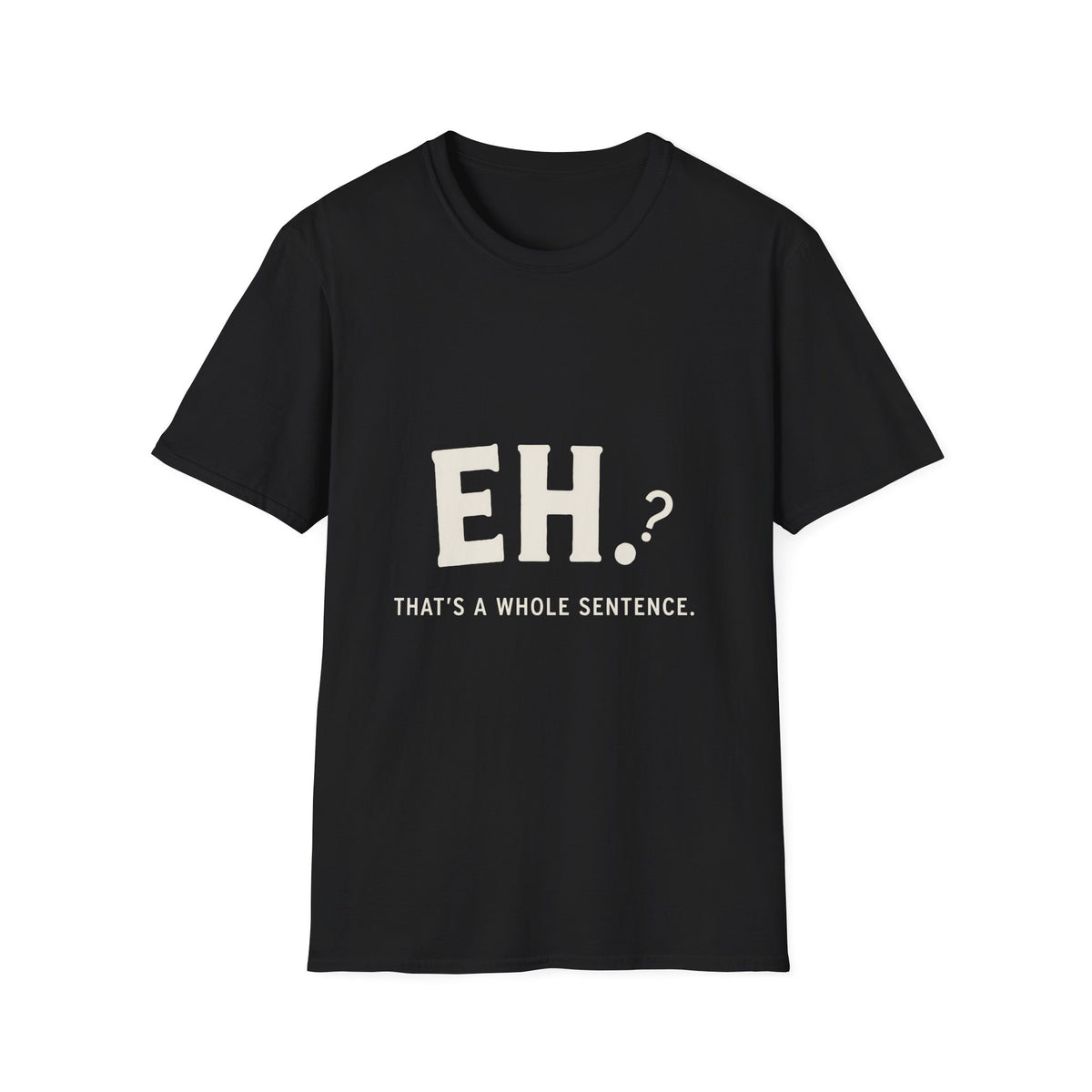 Eh That's a Whole T-Shirt