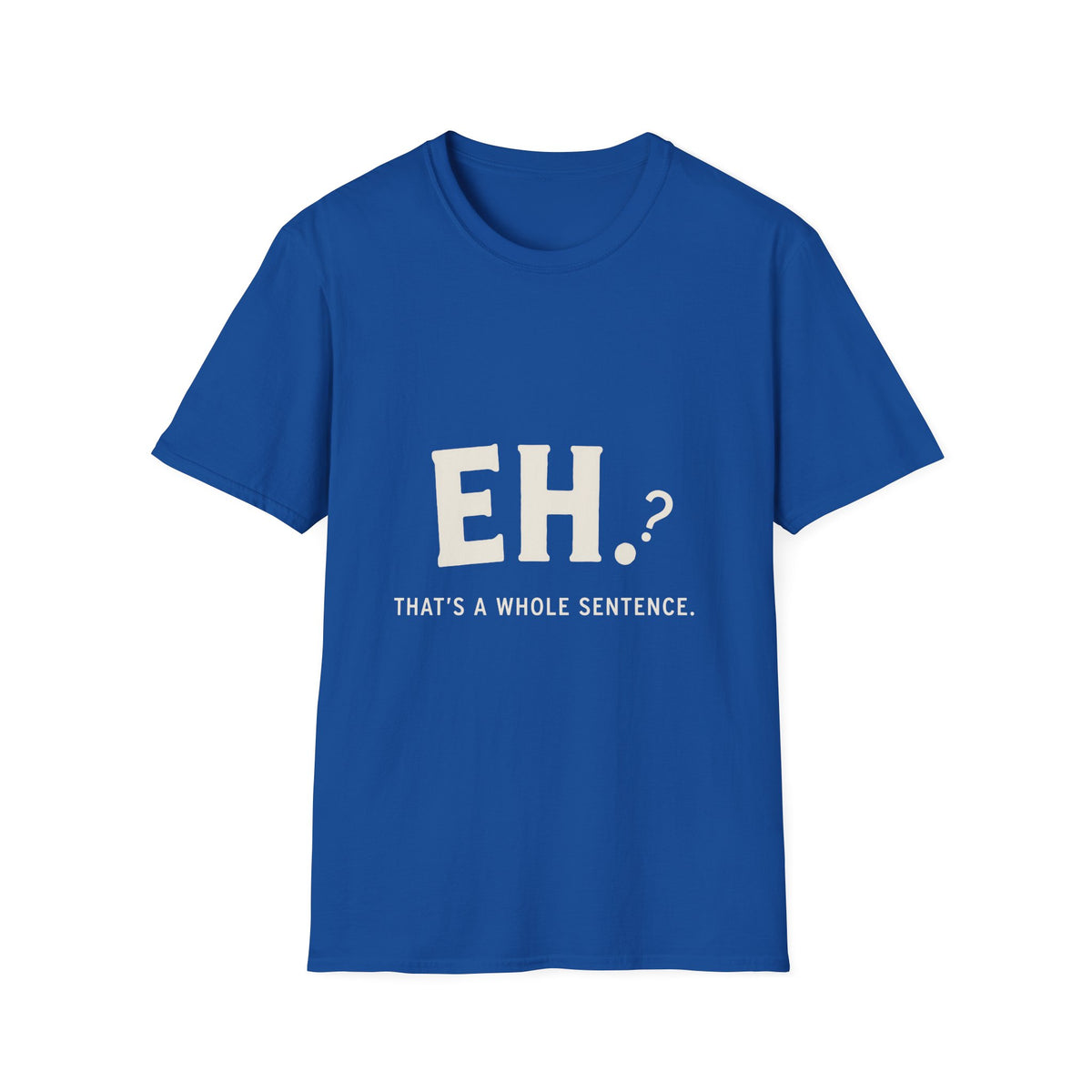 Eh That's a Whole T-Shirt